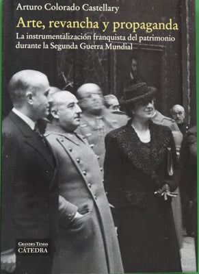 Arte, revancha y propaganda : la instrumentalización franquista del patrimonio durante la Segunda Guerra Mundial