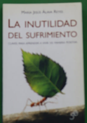 La inutilidad del sufrimiento : claves para aprender a vivir de manera positiva