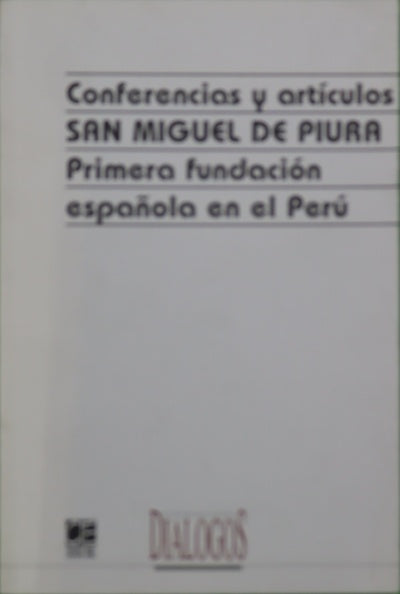 Conferencias y artículos San Miguel de Piura. Primera Fundación española en el Perú