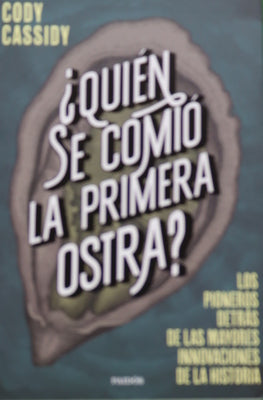 ¿Quién se comió la primera ostra? : los pioneros detrás de las mayores innovaciones de la historia