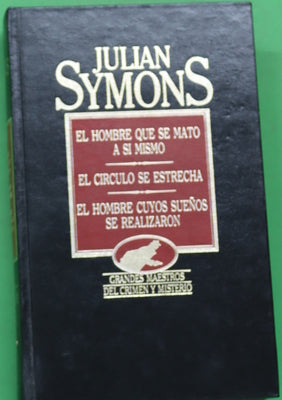 Obras selectas de Julian Symons. El hombre que se mató a sí mismo. El círculo se estrecha. El hombre cuyos sueños se realizaron