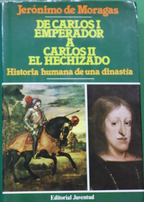 De Carlos I "Emperador" a Carlos II "El hechizado" historia humana de una dinastía