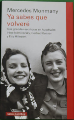 Ya sabes que volveré : tres grandes escritoras en Auschwitz : Irene Némirovsky, Gertrud Kolmar y Etty Hillesum