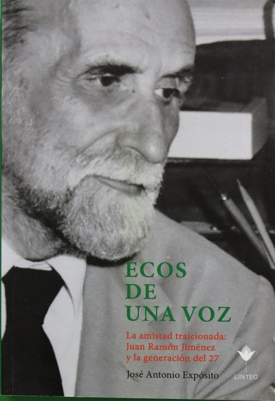 Ecos de una voz : la amistad traicionada : Juan Ramón Jiménez y la generación del 27