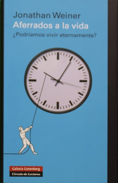 Aferrados a la vida : la extraña ciencia de la inmortalidad