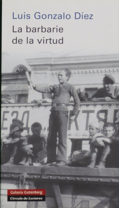La barbarie de la virtud : un ensayo histórico sobre la cultura política contemporánea