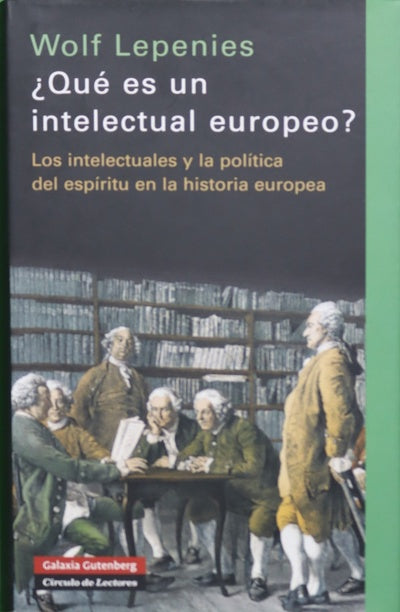 ¿Qué es un intelectual europeo? los intelectuales y la política del espíritu en la historia europea : cátedra europea del Colegio de Francia, 1991-1992