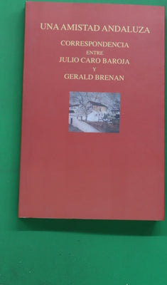 Una amistad andaluza correspondencia entre Julio Caro Baroja y Gerald Brenan