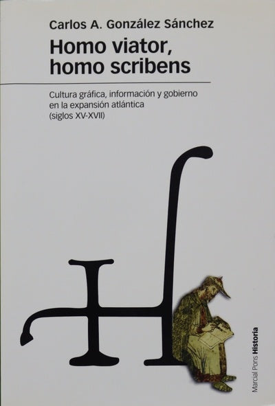 Homo viator, homo scribens Cultura gráfica, información y gobierno en la expansión atlántica (siglos XV.XVII)