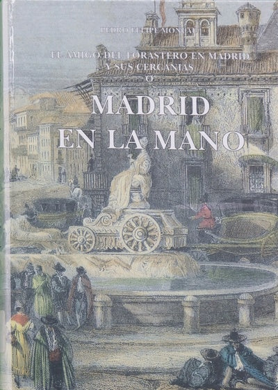 Madrid en la mano o El amigo del forastero en Madrid y sus cercanías
