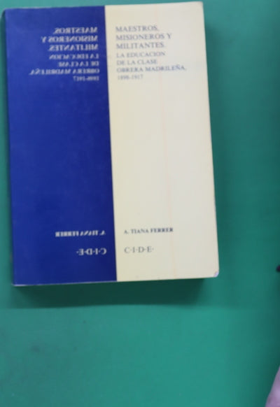 Maestros, misioneros y militantes la educación de la clase obrera madrileña, 1898-1917