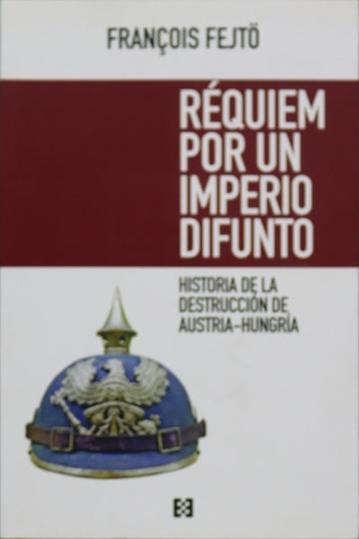Réquiem por un imperio difunto Historia de la destrucción de Austria-Hungría