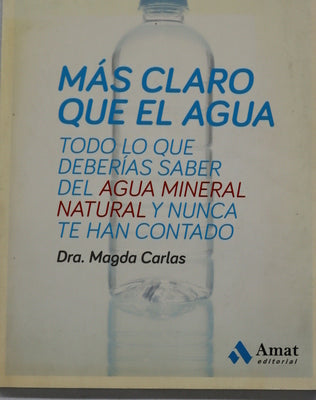 Más claro que el agua : todo lo que deberías saber del agua mineral natural y nunca te han contado