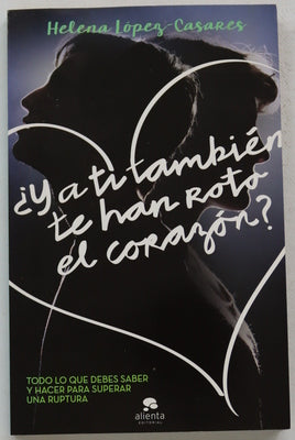 ¿Y a ti también te han roto el corazón? : todo lo que debes saber y hacer para superar una ruptura