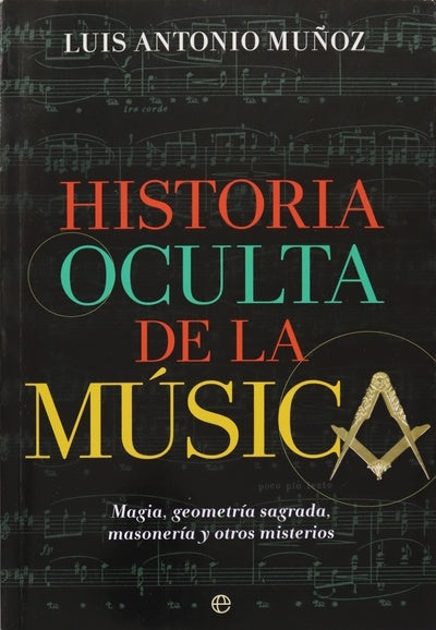 Historia oculta de la música : magia, geometría sagrada, masonería y otros misterios