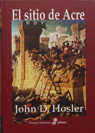 El sitio de Acre, 1189-1191 : Saladino, Ricardo Corazón de León y la batalla que decidió la Tercera Cruzada ; traducción de Tomás Fernández Aúz