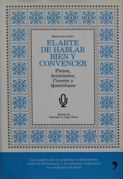 El arte de hablar bien y convencer : Platón, Aristóteles, Cicerón y Quintiliano : manual del orador