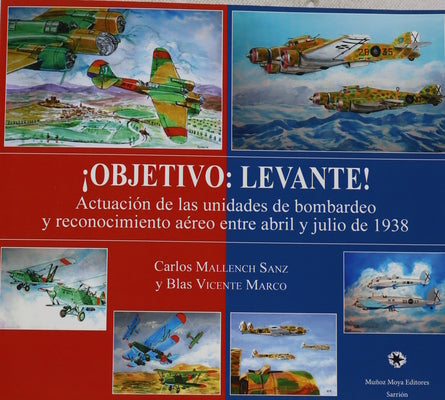 ¡Objetivo: Levante! : actuación de las unidades de bombardeo y reconocimiento aéreo entre abril y julio de 1938