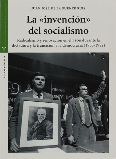 La "invención" del socialismo : radicalismo y renovación en el PSOE durante la dictadura y la transición a la democracia, (1953-1982)