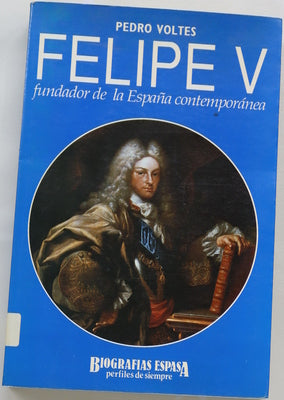 Felipe V, fundador de la España contemporánea
