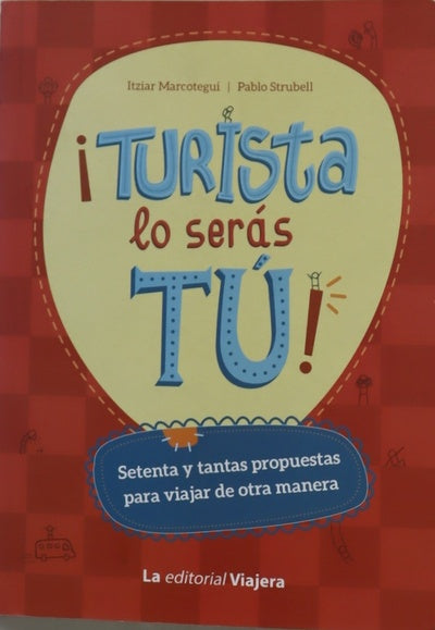 ¡Turista lo serás tú! : setenta y tantas propuestas para viajar de otra manera