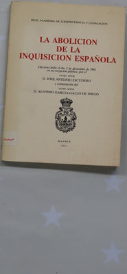 La abolición de la Inquisición española discurso leído el día 2 de diciembre de 1991, en su recepción pública, por el Excmo. Señor D. José Antonio Escudero y contestación del Excmo. Señor D. Alfonso García-Gallo de Diego