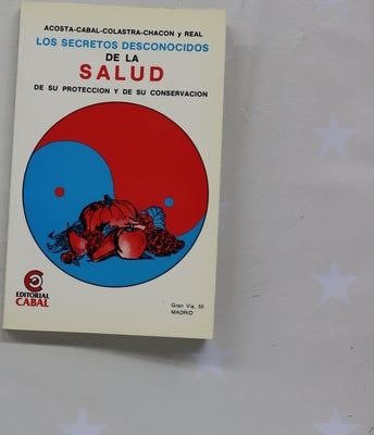 Los secretos desconocidos de la salud, de su protección y conservación cómo evitar los médicos, hospitales y ganar la bendición de la salud siguiendo simplísimas reglas