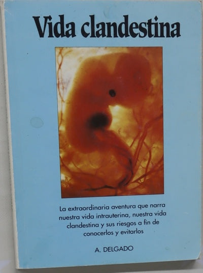 Vida clandestina la extraordinaria aventura que narra nuestra vida intrauterina, nuestra vida clandestina y sus riesgos, a fin de conocerlos y evitarlos