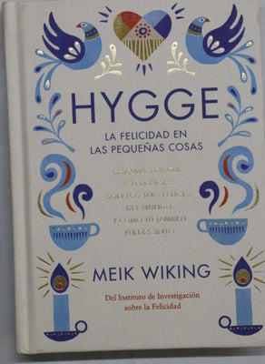 Hygge : la felicidad en las pequeñas cosas : descubre por qué los daneses son los más felices del mundo y cómo tú también puedes serlo