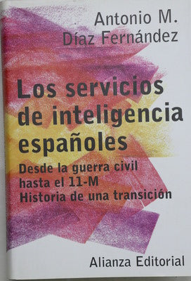 Los servicios de inteligencia españoles desde la guerra civil hasta el 11-M : historia de una transición