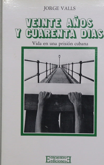 Veinte años y cuarenta días mi vida en una prisión cubana