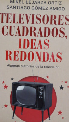 Televisores cuadrados, ideas redondas : algunas historias de la televisión