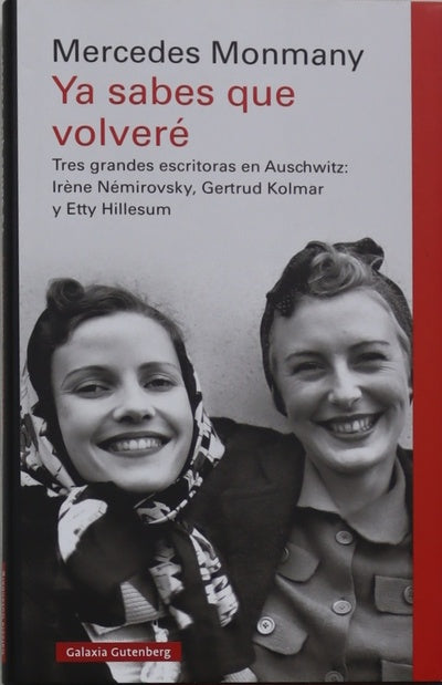 Ya sabes que volveré : tres grandes escritoras en Auschwitz : Irene Némirovsky, Gertrud Kolmar y Etty Hillesum