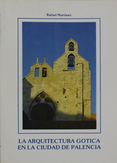 La arquitectura gótica en la ciudad de Palencia (1165-1516)