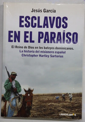 Esclavos en el paraíso : el reino de Dios en los bateyes dominicanos : la historia del misionero español Christopher Hartley Sartorius