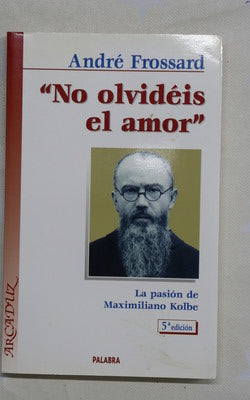 No olvidéis el amor la pasión de Maximiliano Kolbe