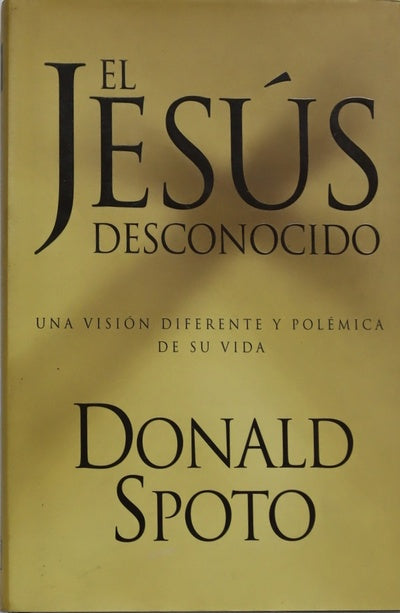El Jesús desconocido. Una versión diferente y polémica de su vida