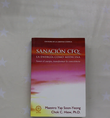 Sanación CFQ la energía como medicina : (chikung de la libertad cósmica) : sanar el cuerpo, transformar la consciencia