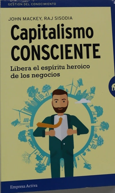 Capitalismo consciente : libera el espíritu heroico de los negocios