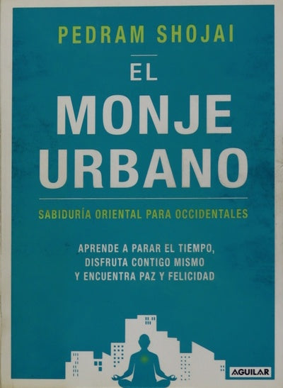 El monje urbano : sabiduría oriental para occidentales : aprende a parar el tiempo, disfruta contigo mismo y encuentra paz y felicidad