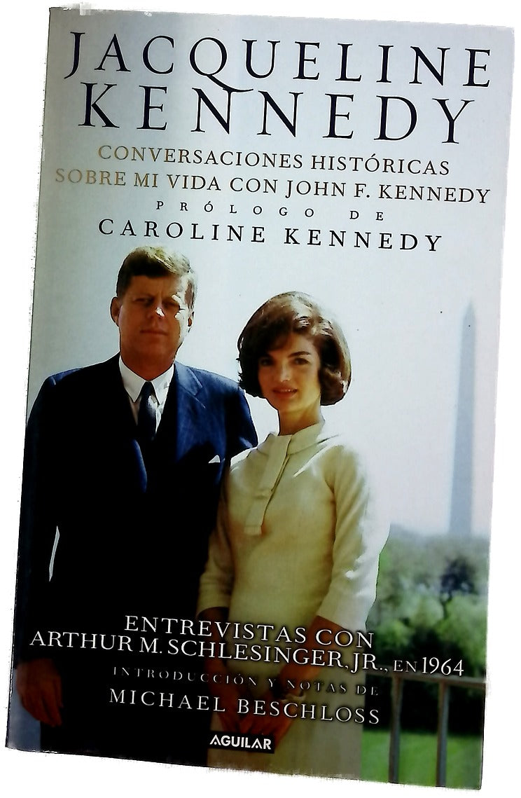 Jacqueline Kennedy conversaciones históricas sobre mi vida con John F. Kennedy : entrevistas con Arthur M. Schlesinger, JR., en 1964