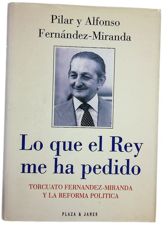 Lo que el Rey me ha pedido Torcuato Fernández-Miranda y la reforma política