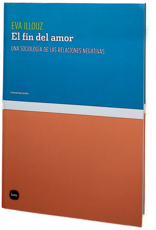 El fin del amor : una sociología de las relaciones negativas