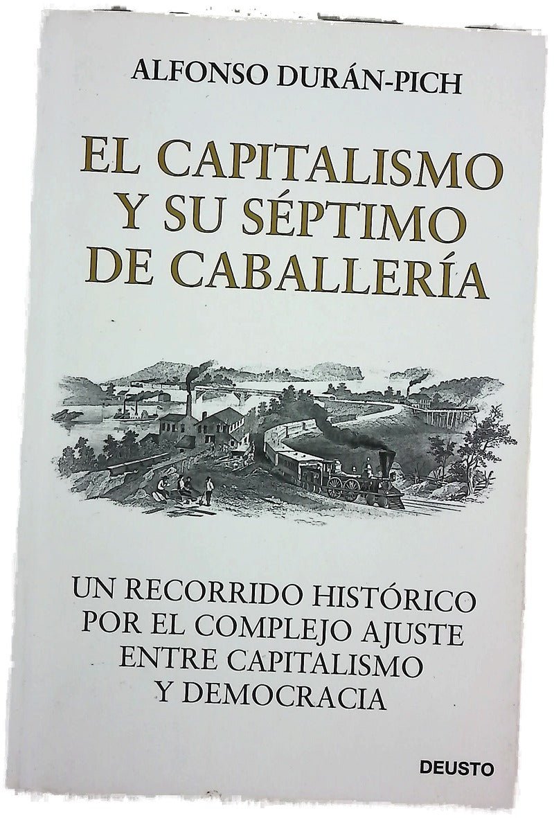 El capitalismo y su Séptimo de Caballería : un recorrido histórico por el complejo ajuste entre capitalismo y democracia