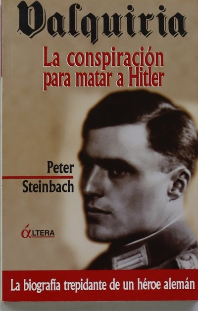 Valquiria: la conspiración para matar a Hitler la biografía trepidante de un héroe