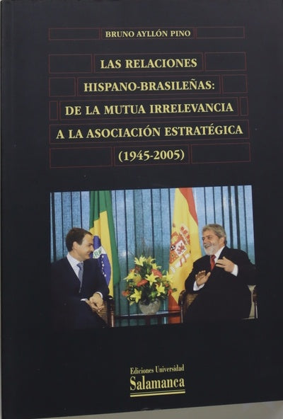 Las relaciones hispano-brasileñas de la mutua irrelevancia a la asociación estratégica (1945-2005)