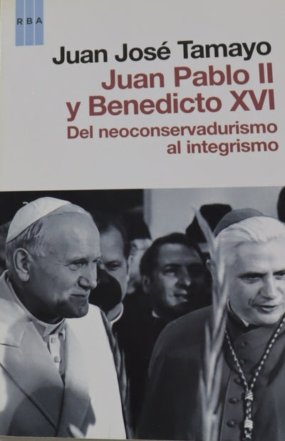 Juan Pablo II y Benedicto XVI del neoconservadurismo al integrismo