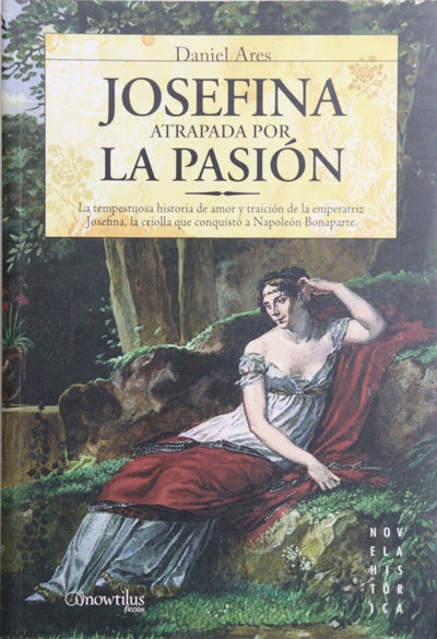 Josefina, atrapada por la pasión la tempestuosa historia de amor y traición de la emperatriz Josefina, la criolla que conquistó a Napoleón Bonaparte