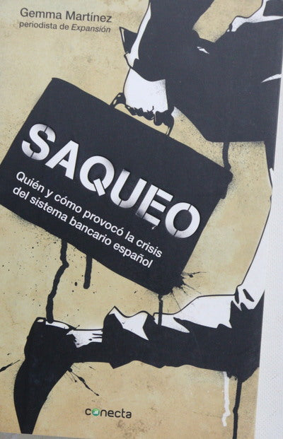 Saqueo : quién y cómo provocó la crisis del sistema bancario español