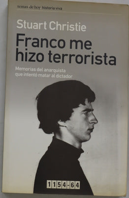 Franco me hizo terrorista memorias del anarquista que intentó matar al dictador